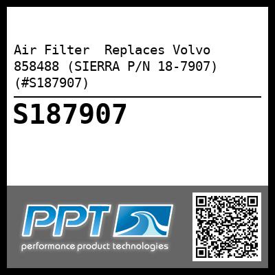 Air Filter  Replaces Volvo 858488 (SIERRA P/N 18-7907) (#S187907)