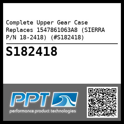 Complete Upper Gear Case  Replaces 1547861063A8 (SIERRA P/N 18-2418) (#S182418)