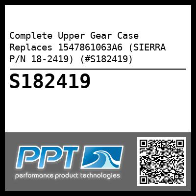 Complete Upper Gear Case  Replaces 1547861063A6 (SIERRA P/N 18-2419) (#S182419)