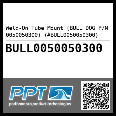 Weld-On Tube Mount (BULL DOG P/N 0050050300) (#BULL0050050300)