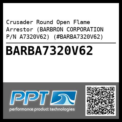 Crusader Round Open Flame Arrestor (BARBRON CORPORATION P/N A7320V62) (#BARBA7320V62)