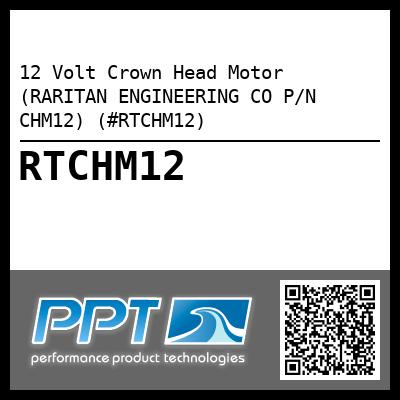 12 Volt Crown Head Motor (RARITAN ENGINEERING CO P/N CHM12) (#RTCHM12)