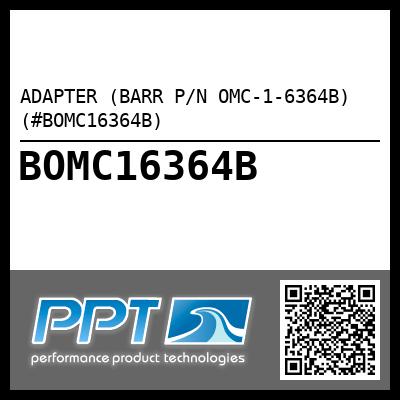 ADAPTER (BARR P/N OMC-1-6364B) (#BOMC16364B)