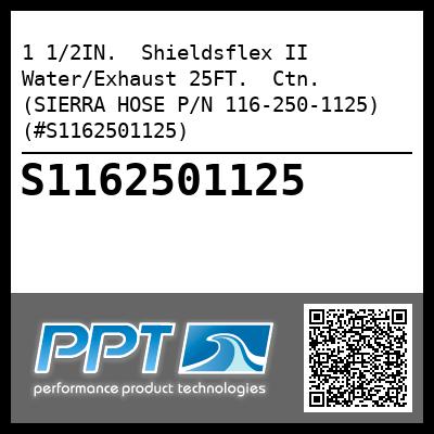 1 1/2IN.  Shieldsflex II Water/Exhaust 25FT.  Ctn. (SIERRA HOSE P/N 116-250-1125) (#S1162501125)