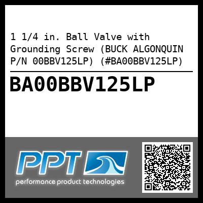 1 1/4 in. Ball Valve with Grounding Screw (BUCK ALGONQUIN P/N 00BBV125LP) (#BA00BBV125LP)