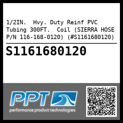 1/2IN.  Hvy. Duty Reinf PVC Tubing 300FT.  Coil (SIERRA HOSE P/N 116-168-0120) (#S1161680120)