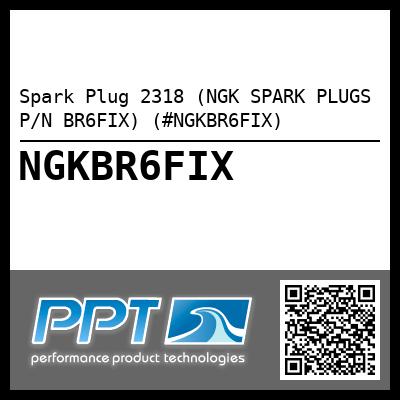 Spark Plug 2318 (NGK SPARK PLUGS P/N BR6FIX) (#NGKBR6FIX)