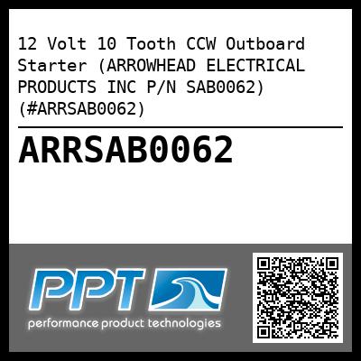 12 Volt 10 Tooth CCW Outboard Starter (ARROWHEAD ELECTRICAL PRODUCTS INC P/N SAB0062) (#ARRSAB0062)