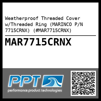 Weatherproof Threaded Cover w/Threaded Ring (MARINCO P/N 7715CRNX) (#MAR7715CRNX)