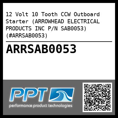12 Volt 10 Tooth CCW Outboard Starter (ARROWHEAD ELECTRICAL PRODUCTS INC P/N SAB0053) (#ARRSAB0053)