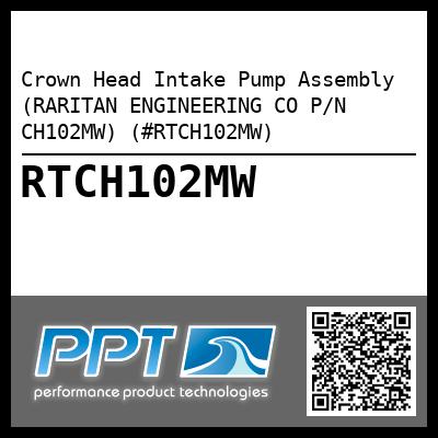 Crown Head Intake Pump Assembly (RARITAN ENGINEERING CO P/N CH102MW) (#RTCH102MW)