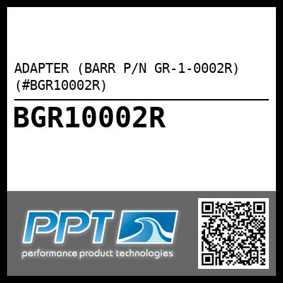 ADAPTER (BARR P/N GR-1-0002R) (#BGR10002R)