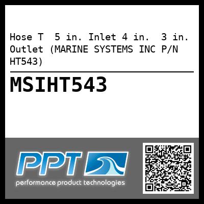 Hose T  5 in. Inlet 4 in.  3 in. Outlet (MARINE SYSTEMS INC P/N HT543)