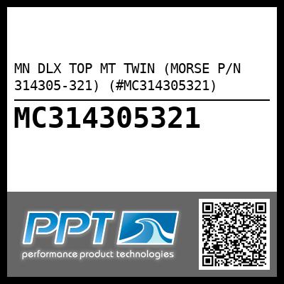 MN DLX TOP MT TWIN (MORSE P/N 314305-321) (#MC314305321)