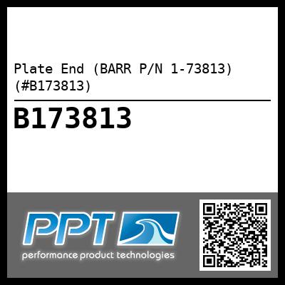 Plate End (BARR P/N 1-73813) (#B173813)