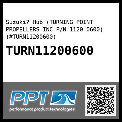 Suzuki? Hub (TURNING POINT PROPELLERS INC P/N 1120 0600) (#TURN11200600)