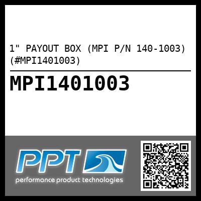 1" PAYOUT BOX (MPI P/N 140-1003) (#MPI1401003)