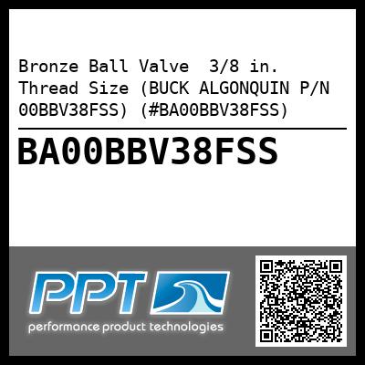 Bronze Ball Valve  3/8 in. Thread Size (BUCK ALGONQUIN P/N 00BBV38FSS) (#BA00BBV38FSS)