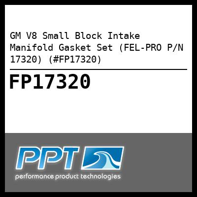 GM V8 Small Block Intake Manifold Gasket Set (FEL-PRO P/N 17320) (#FP17320) GM V8 Small Block Intake Manifold Gasket Set (FEL-PRO P/N 17320) (#FP17320)