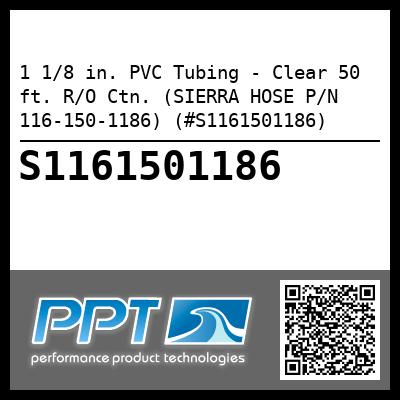 1 1/8 in. PVC Tubing - Clear 50 ft. R/O Ctn. (SIERRA HOSE P/N 116-150-1186) (#S1161501186)