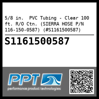 5/8 in.  PVC Tubing - Clear 100 ft. R/O Ctn. (SIERRA HOSE P/N 116-150-0587) (#S1161500587)