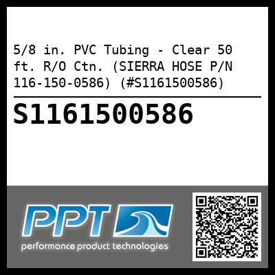 5/8 in. PVC Tubing - Clear 50 ft. R/O Ctn. (SIERRA HOSE P/N 116-150-0586) (#S1161500586)