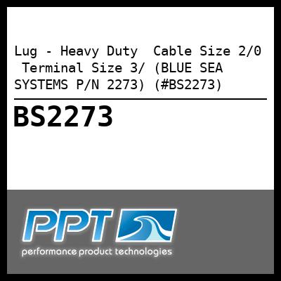 Lug - Heavy Duty Cable Size 2/0 Terminal Size 3/ (BLUE SEA SYSTEMS P/N 2273) (#BS2273) Lug - Heavy Duty Cable Size 2/0 Terminal Size 3/ (BLUE SEA SYSTEMS P/N 2273) (#BS2273)