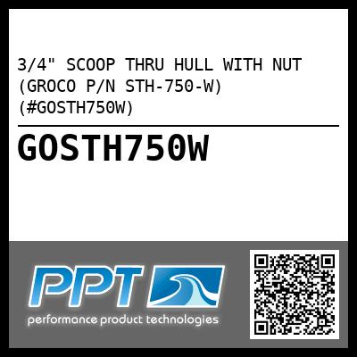 3/4" SCOOP THRU HULL WITH NUT (GROCO P/N STH-750-W) (#GOSTH750W)