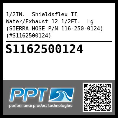 1/2IN.  Shieldsflex II Water/Exhaust 12 1/2FT.  Lg (SIERRA HOSE P/N 116-250-0124) (#S1162500124)