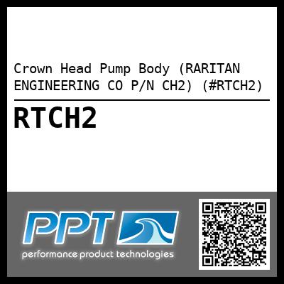 Crown Head Pump Body (RARITAN ENGINEERING CO P/N CH2) (#RTCH2)