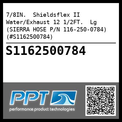 7/8IN.  Shieldsflex II Water/Exhaust 12 1/2FT.  Lg (SIERRA HOSE P/N 116-250-0784) (#S1162500784)