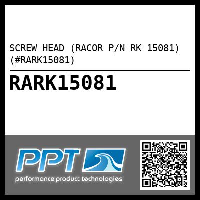 SCREW HEAD (RACOR P/N RK 15081) (#RARK15081)
