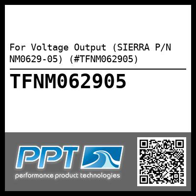 For Voltage Output (SIERRA P/N NM0629-05) (#TFNM062905)