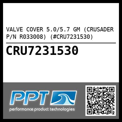VALVE COVER 5.0/5.7 GM (CRUSADER P/N R033008) (#CRU7231530)