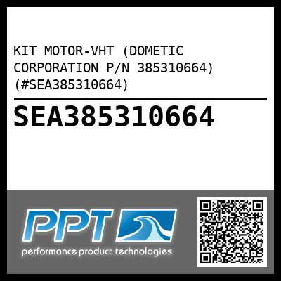 KIT MOTOR-VHT (DOMETIC CORPORATION P/N 385310664) (#SEA385310664)