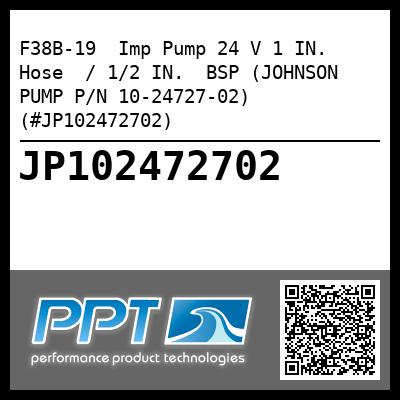 F38B-19  Imp Pump 24 V 1 IN.  Hose  / 1/2 IN.  BSP (JOHNSON PUMP P/N 10-24727-02) (#JP102472702)