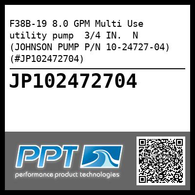 F38B-19 8.0 GPM Multi Use utility pump  3/4 IN.  N (JOHNSON PUMP P/N 10-24727-04) (#JP102472704)