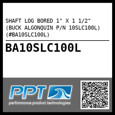 SHAFT LOG BORED 1" X 1 1/2" (BUCK ALGONQUIN P/N 10SLC100L) (#BA10SLC100L)