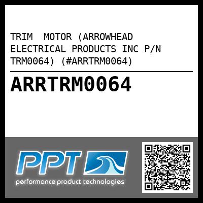 TRIM  MOTOR (ARROWHEAD ELECTRICAL PRODUCTS INC P/N TRM0064) (#ARRTRM0064)