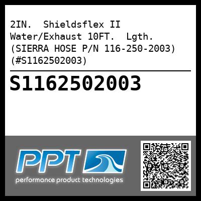 2IN.  Shieldsflex II Water/Exhaust 10FT.  Lgth. (SIERRA HOSE P/N 116-250-2003) (#S1162502003)