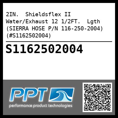 2IN.  Shieldsflex II Water/Exhaust 12 1/2FT.  Lgth (SIERRA HOSE P/N 116-250-2004) (#S1162502004)