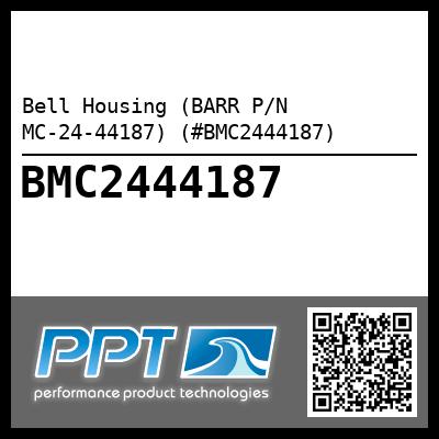 Bell Housing (BARR P/N MC-24-44187) (#BMC2444187)