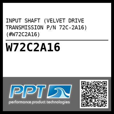 INPUT SHAFT (VELVET DRIVE TRANSMISSION P/N 72C-2A16) (#W72C2A16)