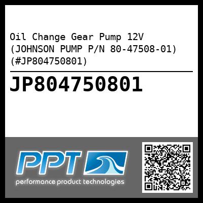 Oil Change Gear Pump 12V (JOHNSON PUMP P/N 80-47508-01) (#JP804750801)