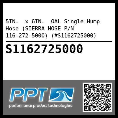 5IN.  x 6IN.  OAL Single Hump Hose (SIERRA HOSE P/N 116-272-5000) (#S1162725000)