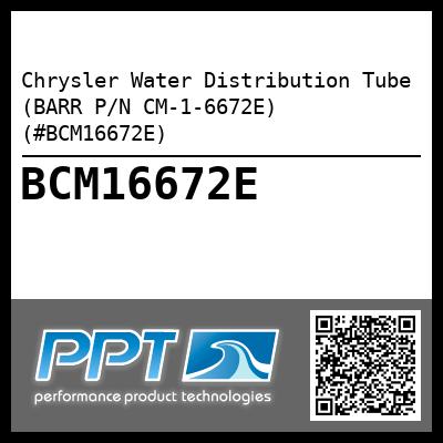 Chrysler Water Distribution Tube (BARR P/N CM-1-6672E) (#BCM16672E)