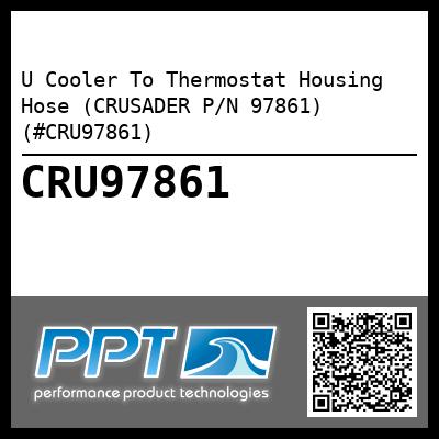 U Cooler To Thermostat Housing Hose (CRUSADER P/N 97861) (#CRU97861)
