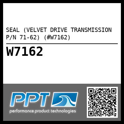 SEAL (VELVET DRIVE TRANSMISSION P/N 71-62) (#W7162)