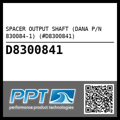 SPACER OUTPUT SHAFT (DANA P/N 830084-1) (#D8300841)
