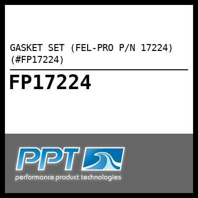 GASKET SET (FEL-PRO P/N 17224) (#FP17224) GASKET SET (FEL-PRO P/N 17224) (#FP17224)
